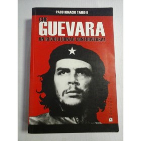    CHE  GUEVARA  UN  REVOLUTIONAR  CONTROVERSAT  -  Paco Ignacio TAIBO II  